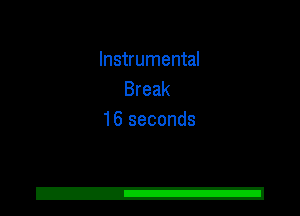 Instrumental
Break
16 seconds