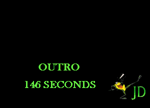 OUTRO

146 SECONDS J?.ID