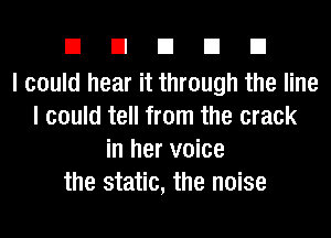 EIEIEIEIEI

I could hear it through the line
I could tell from the crack
in her voice
the static, the noise