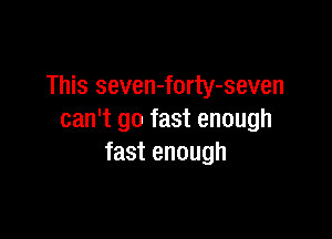 This seven-forty-seven

can't go fast enough
fast enough