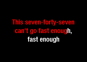 This seven-forty-seven

can't go fast enough,
fast enough