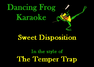 Dancing Frog ?
Kamoke

Sweet Disposition

In the style of
The Temper Trap