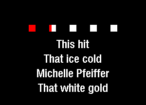 El E1 El E! U
Thishit

That ice cold
Michelle Pfeiffer
That white gold