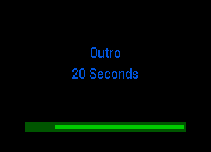 Outro
20 Seconds