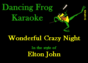 Dancing Frog 1
Karaoke

I,

21 061'0'91

Wonderful Crazy Night

In the xtyle of

Elton John