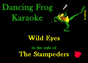 Dancing Frog J)
Karaoke

I,

21 061'0'21

Wild Eyes

In the xtyle of

The Stampeders E2