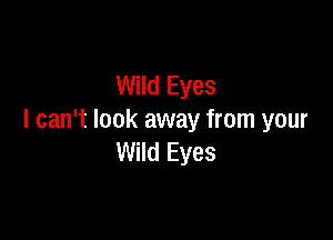 Wild Eyes

I can't look away from your
Wild Eyes