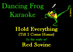 Dancing Frog J)
Karaoke

SIOL'VQHZ

z

H old Everything

(Till I Come Home)
In the style of

Red Sovine