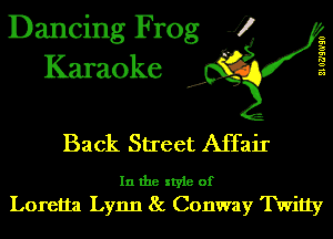 Dancing Frog J)
Karaoke

210?)!0'90

.a',

Back Street Affair

In the style of
Loretta Lynn 8c Conway Twitty