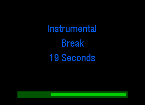 Instrumental
Break
19 Seconds