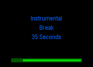 Instrumental
Break
35 Seconds