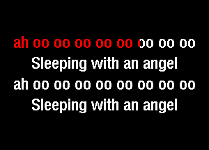 ah 00 00 00 00 00 00 00 00
Sleeping with an angel
ah 00 00 00 00 00 00 00 00
Sleeping with an angel