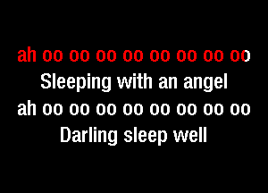 ah 00 oo oo oo oo oo 00 00
Sleeping with an angel

ah oo oo oo oo oo 00 oo oo
Darling sleep well