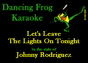 Dancing Frog J)
Karaoke

210310'90

.a',

Let's Leave

The Lights On Tonight
In the style of

Johnny Rodriguez