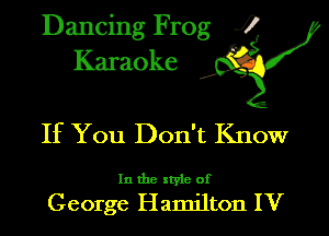 Dancing Frog 4
Karaoke J?

If You Don't Know

In the style of

George Hamilton IV