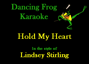 Dancing Frog 3
Karaoke 2?

Hold My Heart

In the style of

Lindsey Stirling