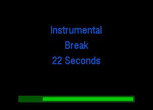 Instrumental
Break
22 Seconds