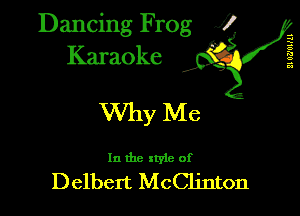 Dancing Frog XI
Karaoke

5
a
73
a
23

Why Me

In the style of

Delbert McClinton