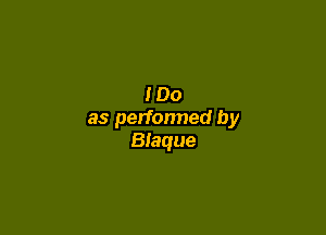 IDo

as perfonned by
Blaque