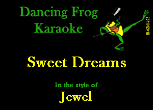 Dancing Frog XI
Karaoke

n
E
8
1'!
a
32

Sweet Dreams

In the style of
Jewel