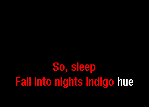 80, sleep
Fall into nights indigo hue
