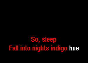 80, sleep
Fall into nights indigo hue