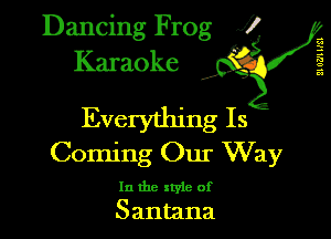Dancing Frog fl

SIOL'HISI

Everything Is
Coming Our Way
In the style of
Santana