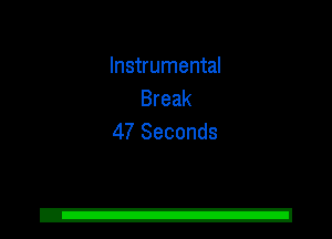 Instrumental
Break
47 Seconds