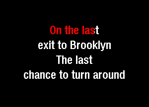 0n the last
exit to Brooklyn

The last
chance to turn around