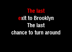 The last
exit to Brooklyn
The last

chance to turn around