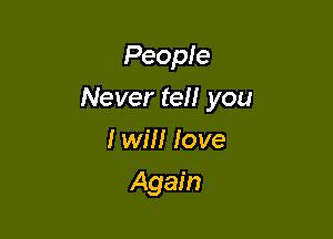 People

Never tell you

lwill love
Again