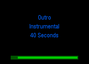 Outro
Instrumental
40 Seconds