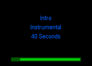 Intro
Instrumental
40 Seconds