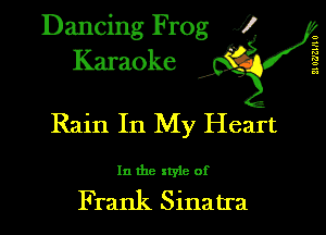 Dancing Frog XI
Karaoke

6
5
a
a
a

Rain In My Heart

In the style of

Frank Sinatra