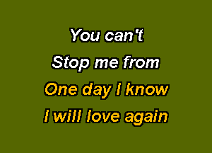 You can 't
Stop me from
One day I know

I win Jove again