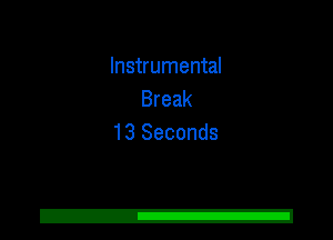 Instrumental
Break
13 Seconds