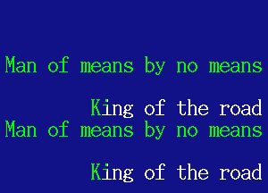 Man of means by no means

King of the road
Man of means by no means

King of the road