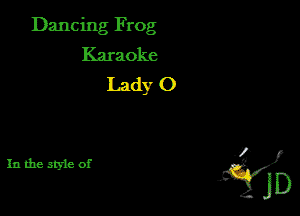 Dancing Frog
Karaoke

Lady 0