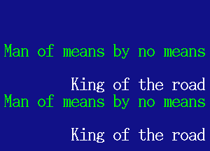 Man of means by no means

King of the road
Man of means by no means

King of the road