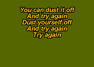 You can dust it off
And try again
Dust yourself off
And try again

Try again