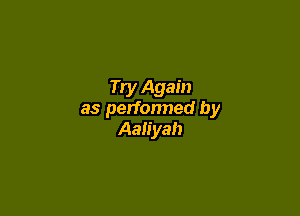Try Again

as performed by
Aaliyah