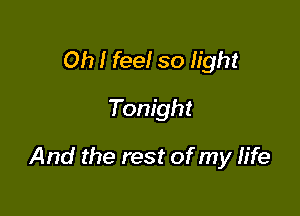Oh I feel so light

Tonight

And the rest of my life