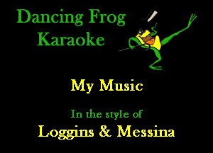 Dancing Frog ?
Kamoke y

My Music

In the style of
Loggins 8c Messina
