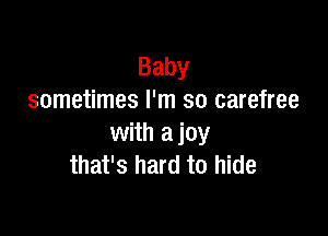 Baby
sometimes I'm so carefree

with ajoy
that's hard to hide