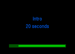 Intro
20 seconds