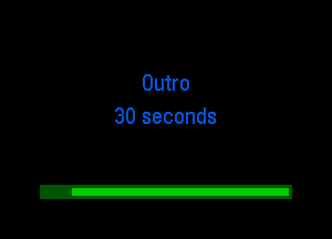 Outro
30 seconds