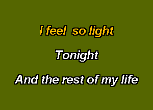I feel so light
Tonight

And the rest of my life