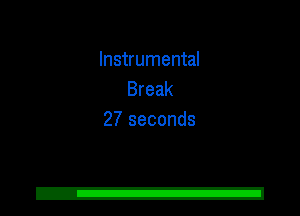 Instrumental
Break
27 seconds