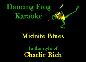 Dancing Frog ?
Kamoke y

Midnite Blues

In the style of
Charlie Rich