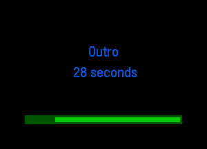 Outro
28 seconds